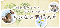 一緒に家づくりをさせていただいた大切なお客様の声